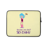 Because I Am What? Sickening! Laptop Sleeve